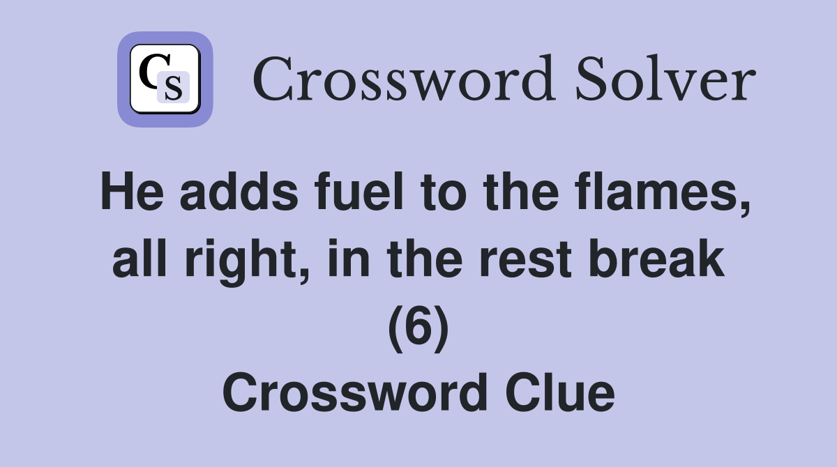 He adds fuel to the flames, all right, in the rest break (6